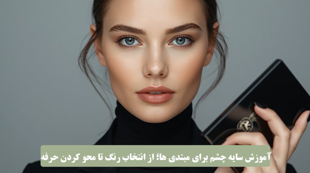 آموزش سایه چشم برای مبتدی ها؛ از انتخاب رنگ تا محو کردن حرفه ای